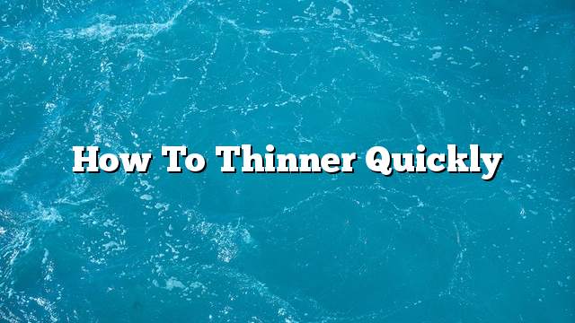 How to thinner quickly