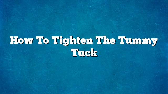 How to tighten the tummy tuck