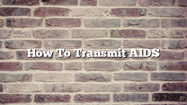 How to transmit AIDS