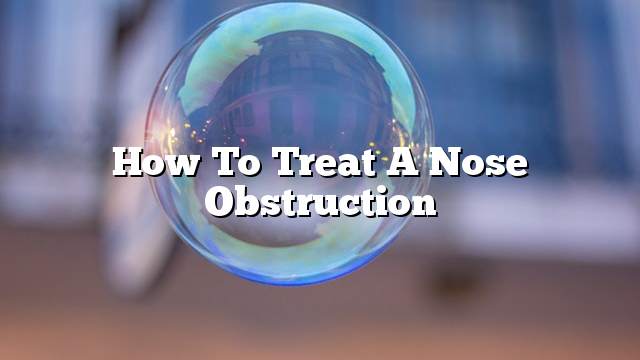 How To Treat A Nose Obstruction