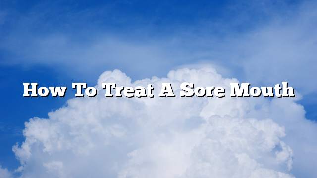 How to treat a sore mouth