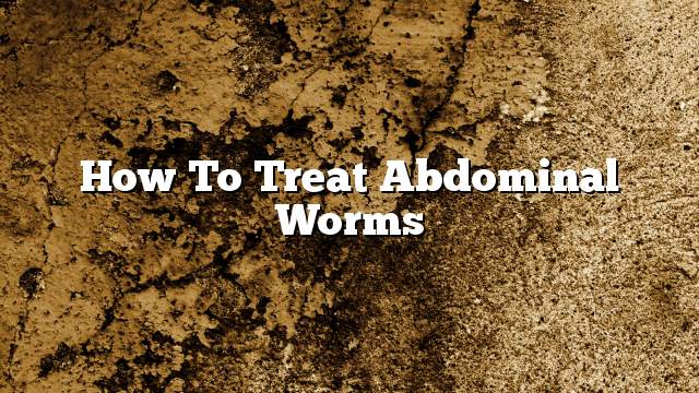 How to treat abdominal worms