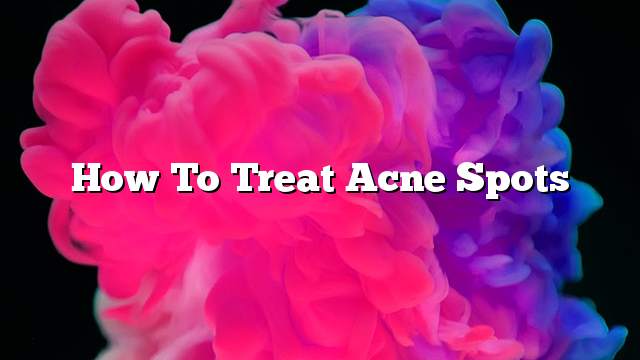 How to treat acne spots