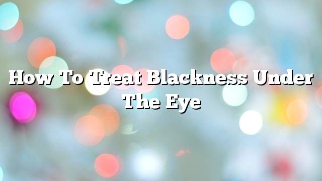 How to treat blackness under the eye