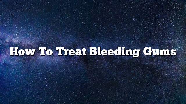 How to treat bleeding gums