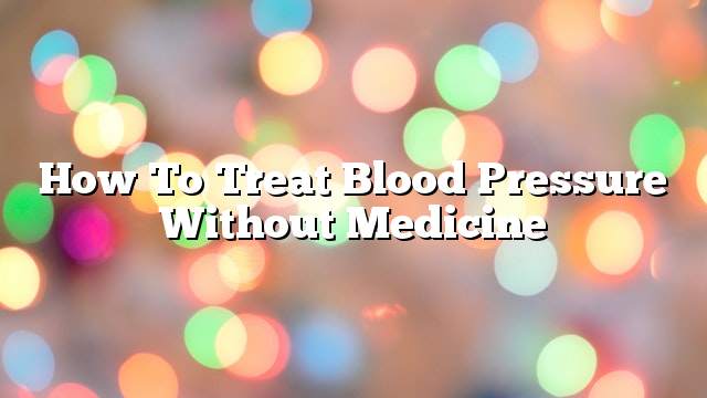 How to treat blood pressure without medicine