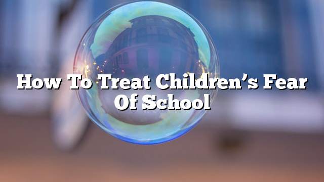 How to treat children’s fear of school