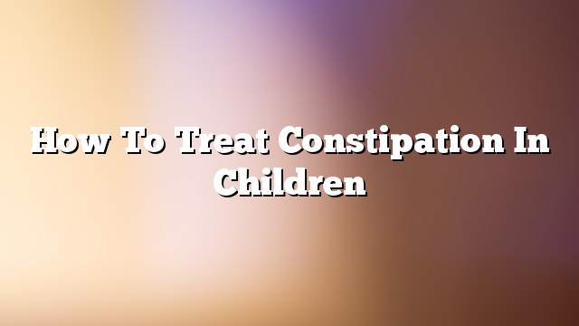 How to treat constipation in children