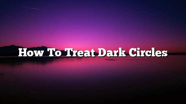 How to treat dark circles
