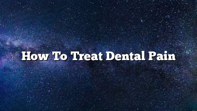 How To Treat Dental Pain