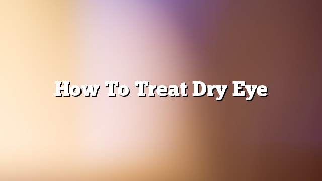 How to treat dry eye