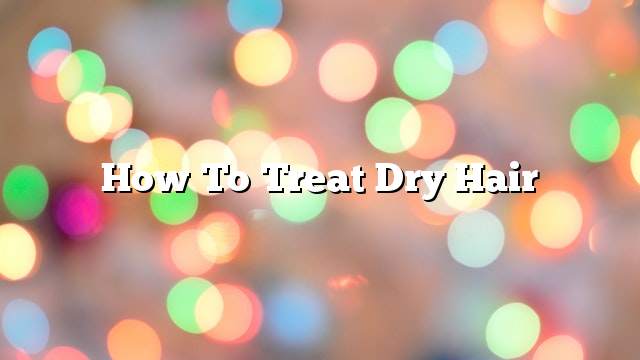 How to treat dry hair