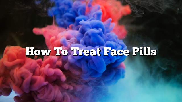 How to treat face pills
