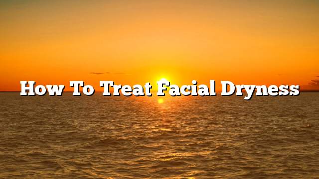 How to treat facial dryness