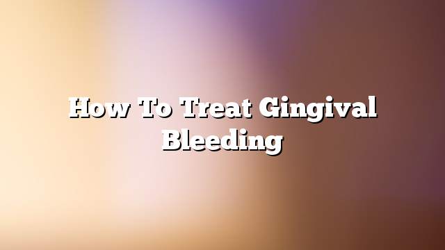 How to treat gingival bleeding