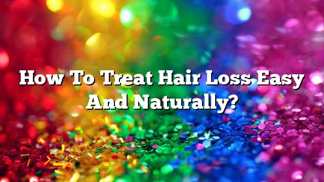 How to treat hair loss easy and naturally?