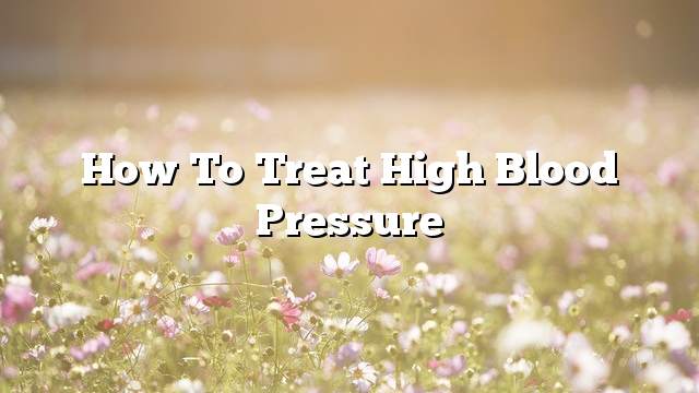 How to treat high blood pressure