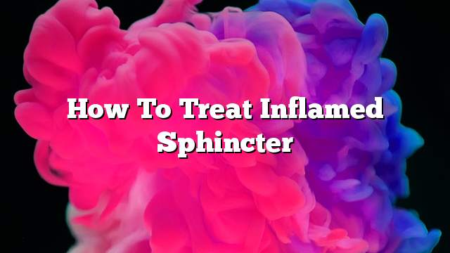 How to treat inflamed sphincter