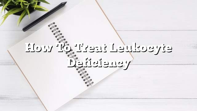 How To Treat Leukocyte Deficiency