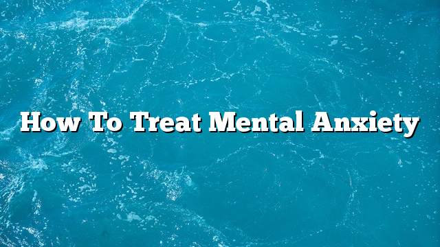 How to treat mental anxiety