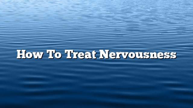 How to treat nervousness