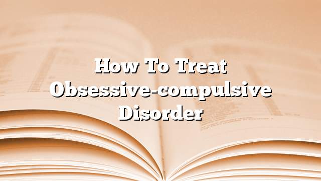 How to treat obsessive-compulsive disorder