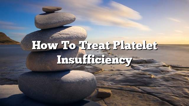 How to treat platelet insufficiency