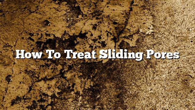 How To Treat Sliding Pores