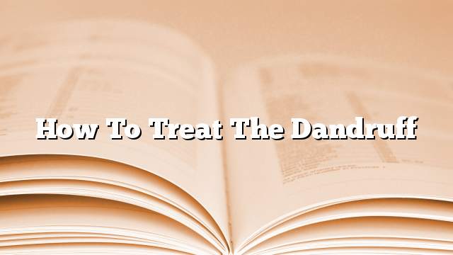 How to treat the dandruff