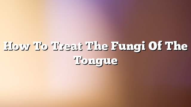 How to treat the fungi of the tongue