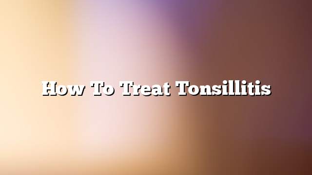 How to treat tonsillitis