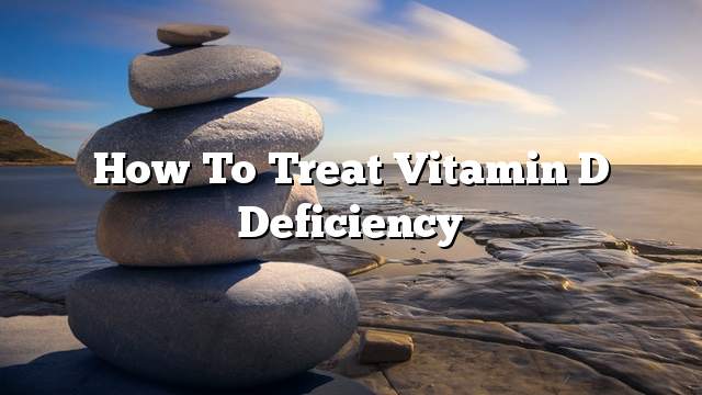 How to treat vitamin D deficiency