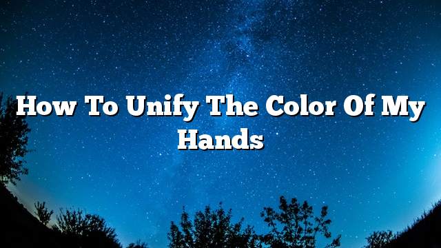 How to unify the color of my hands