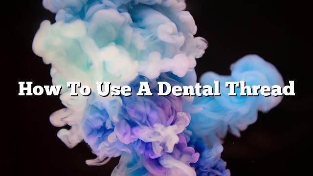 How To Use A Dental Thread