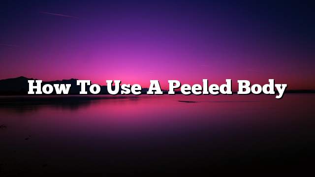 How to use a peeled body