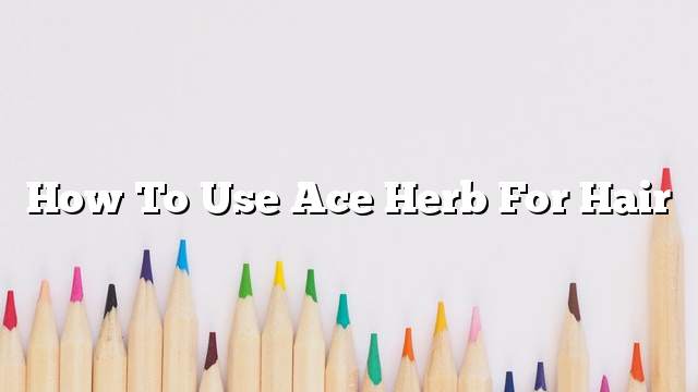 How to use ace herb for hair