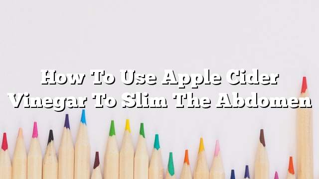 How to use apple cider vinegar to slim the abdomen