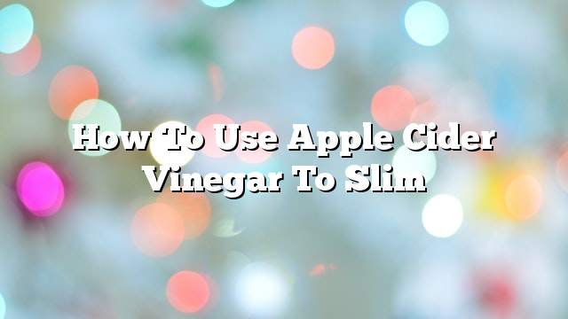 How to use apple cider vinegar to slim