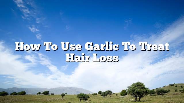 How to use garlic to treat hair loss