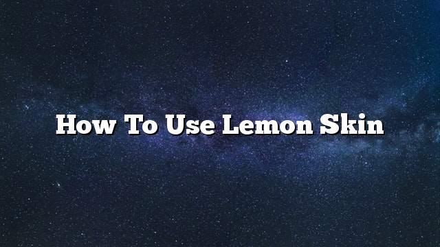 How to use lemon skin