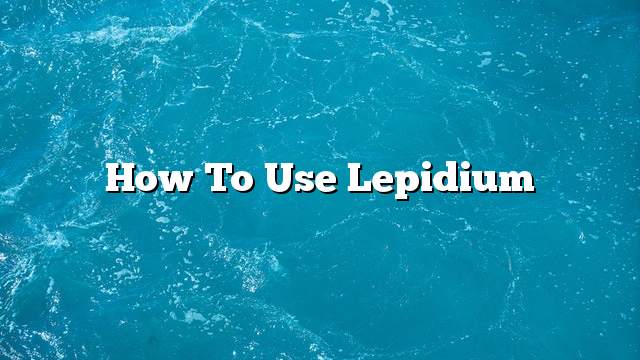 How to use Lepidium