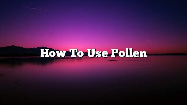 How to use pollen