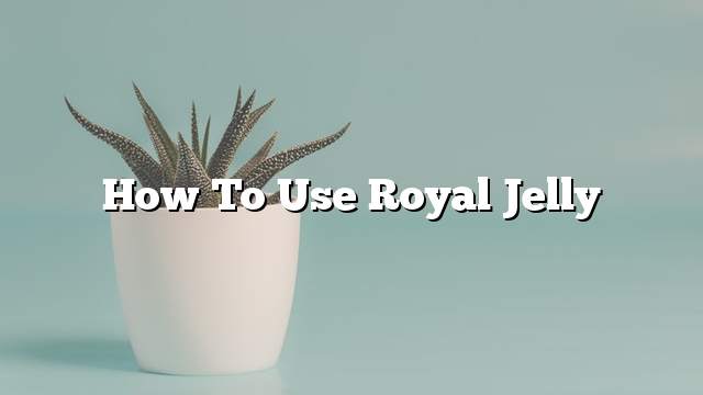 How to use royal jelly