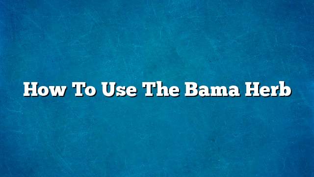 How to use the Bama herb