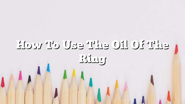 How to use the oil of the ring