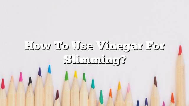 How to use vinegar for slimming?