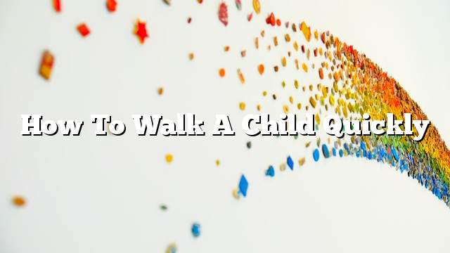 How to walk a child quickly