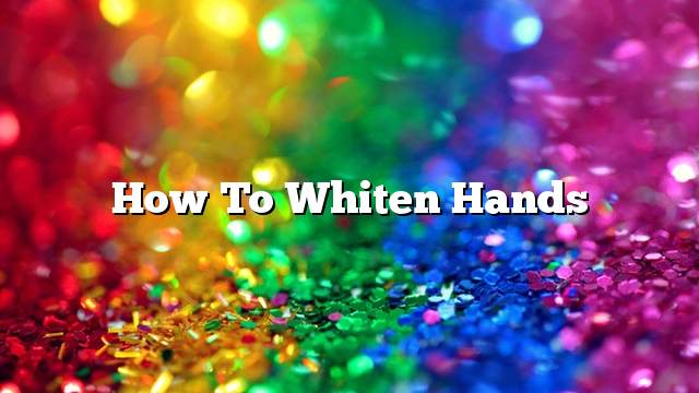 How to whiten hands