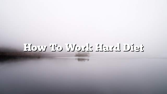 How to work hard diet