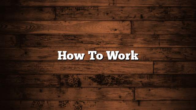 How to work